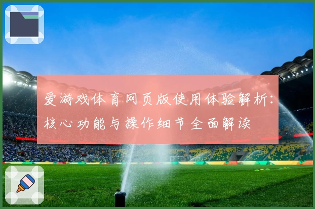 爱游戏体育网页版使用体验解析：核心功能与操作细节全面解读